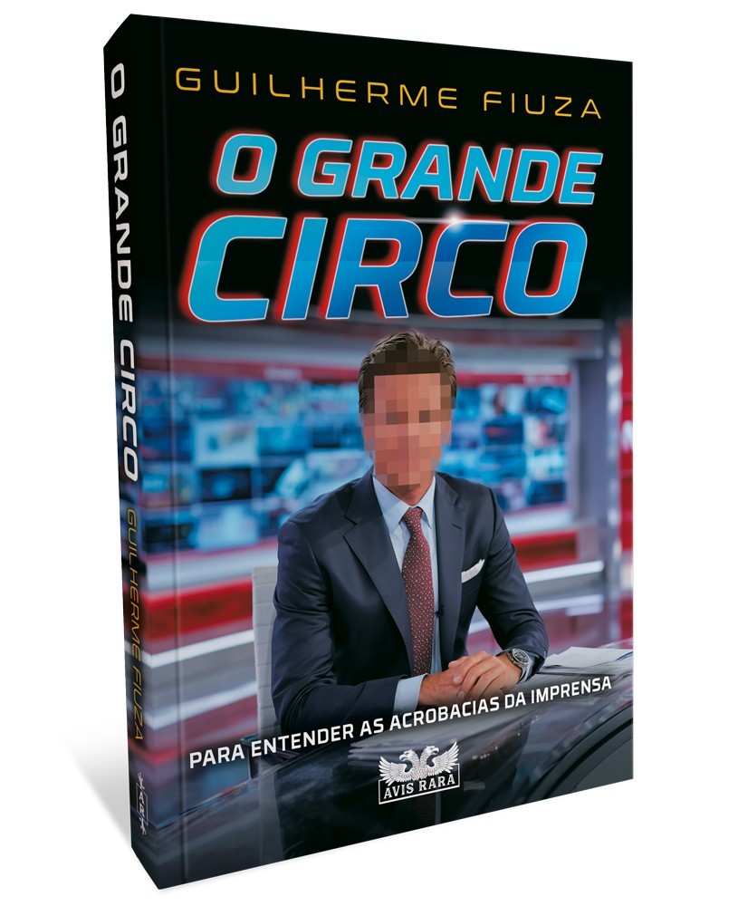 “O grande circo – Para entender as acrobacias da imprensa” é o novo livro de Guilherme Fiuza